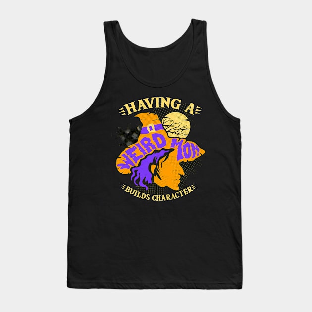 Having a weird mom builds character witch hat gift Tank Top by Fresan